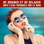 Bains thermaux : se soigner et se relaxer avec l’eau thermale par le bain