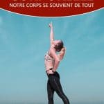 Mémoire corporelle: notre corps se souvient de tout