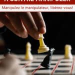 Apprendre à contre manipuler : Manipulez le manipulateur, libérez-vous!