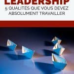 Développer son leadership : 5 qualités que vous devez absolument travailler