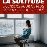 Vaincre la solitude : 5 conseils pour ne plus se sentir seul et isolé