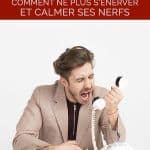 S’énerver vite: comment ne plus s’énerver et calmer ses nerfs