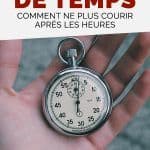 Manque de temps : comment ne plus courir après les heures