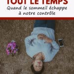 Dormir tout le temps : quand le sommeil échappe à notre contrôle