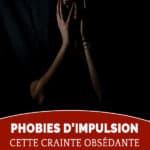 Phobies d’impulsion : cette crainte obsédante qui empoisonne votre vie