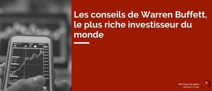 Les conseils de Warren Buffett, le plus riche investisseur du monde